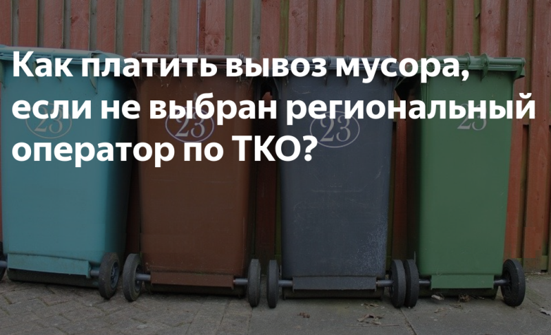 Как платить за вывоз мусора, если не выбран региональный оператор по ТКО?