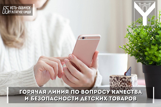 Горячая линия по вопросу качества и безопасности детских товаров